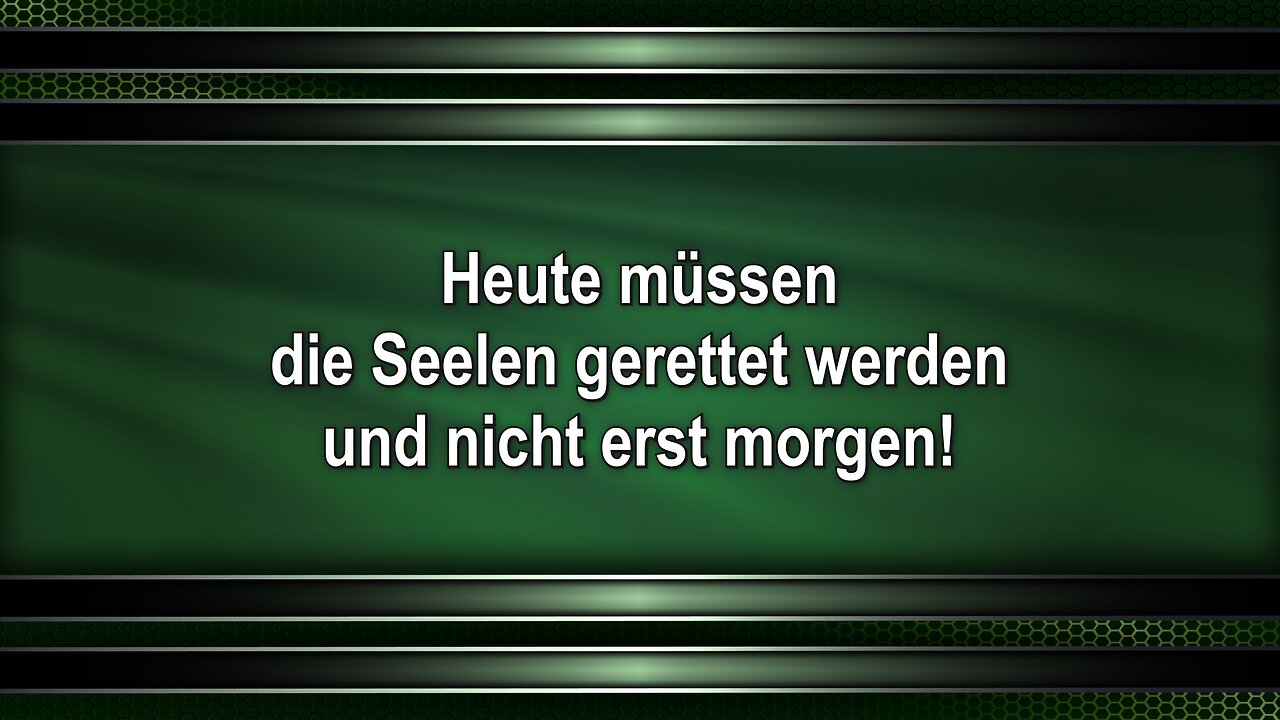 Heute müssen die Seelen gerettet werden und nicht erst morgen!