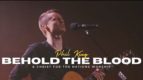 Behold the Blood - Phil King & Christ For The Nations Worship