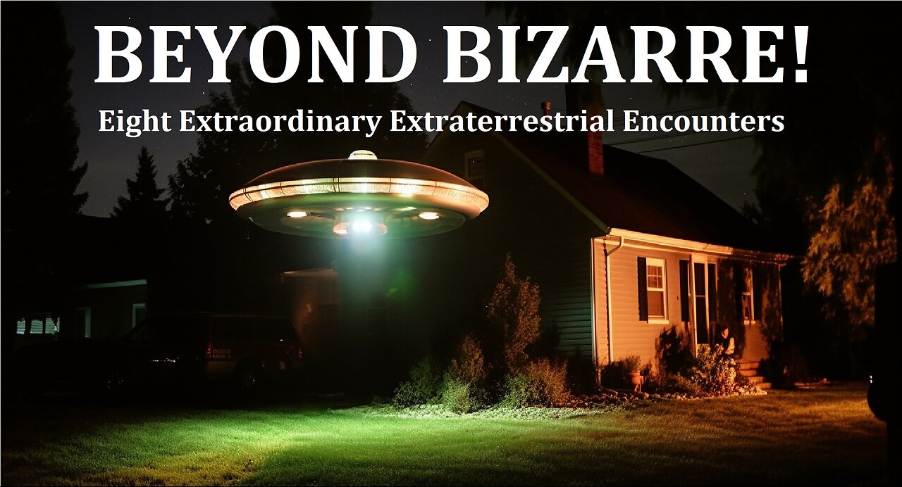 BEYOND BIZARRE! Eight Extraordinary Extraterrestrial Encounters