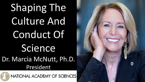 Dr. Marcia McNutt - President, National Academy of Sciences - Shaping Culture & Conduct Of Science