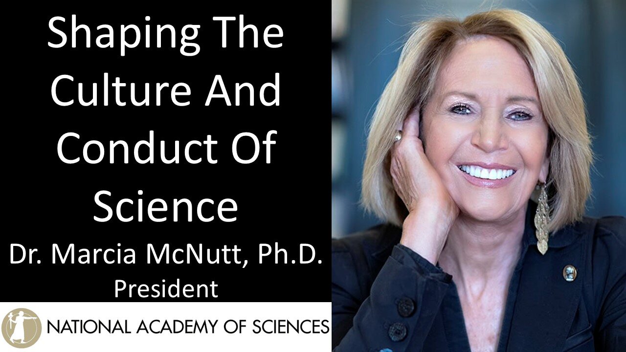 Dr. Marcia McNutt - President, National Academy of Sciences - Shaping Culture & Conduct Of Science