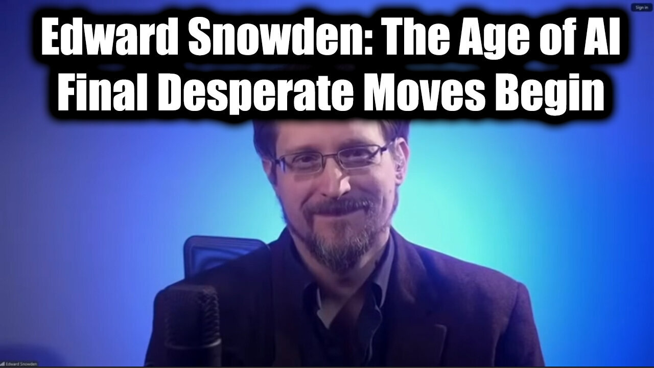 Edward Snowden: The Age of AI - Final Desperate Moves Begin