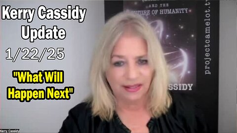 Kerry Cassidy Situation Update 01.22.25: "What Will Happen Next"