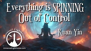 Everything is SPINNING Out of Control ~ Kuan Yin