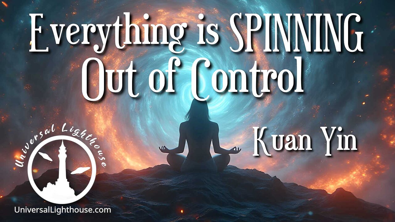 Everything is SPINNING Out of Control ~ Kuan Yin