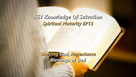 561 Knowledge Of Salvation - Spiritual Maturity EP13 - Obeying God, Repentance, Blessings of God