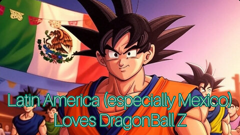 Why do Latinos love DragonBall so much