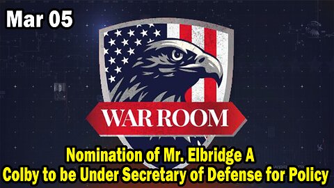 Bannons War Room Update Mar 5 : Nomination of Mr. Elbridge A, Colby to be Under Secretary of Defense for Policy