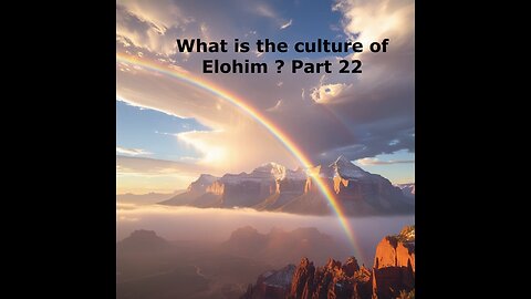 What is the culture of Elohim? Part 22