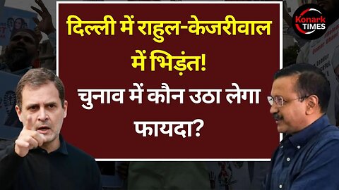 Delhi में Rahul Gandhi और Kejriwal आमने-सामने, एक दूसरे पर हमलावर होने की वजह, BJP को मिलेगा फायदा?