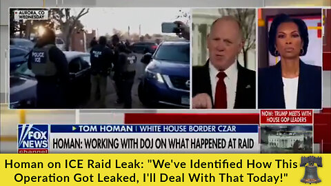 Homan on ICE Raid Leak: "We've Identified How This Operation Got Leaked, I'll Deal With That Today!"