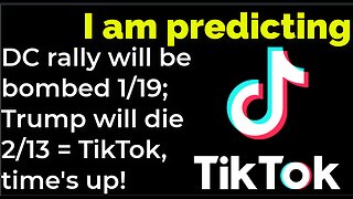 I am predicting: DC rally will be bombed 1/19; Trump will die 3/15 = TikTok, time's up! (part 23)