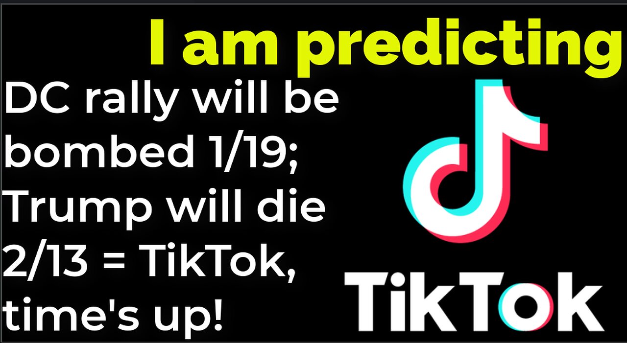 I am predicting: DC rally will be bombed 1/19; Trump will die 3/15 = TikTok, time's up! (part 23)