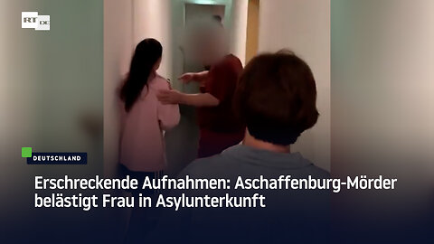 Erschreckende Aufnahmen: Aschaffenburg-Mörder belästigt Frau in Asylunterkunft