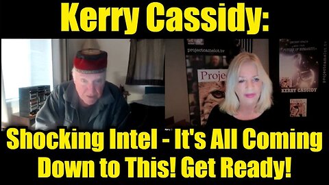 Kerry Cassidy: Shocking Intel - It's All Coming Down to This! Get Ready!