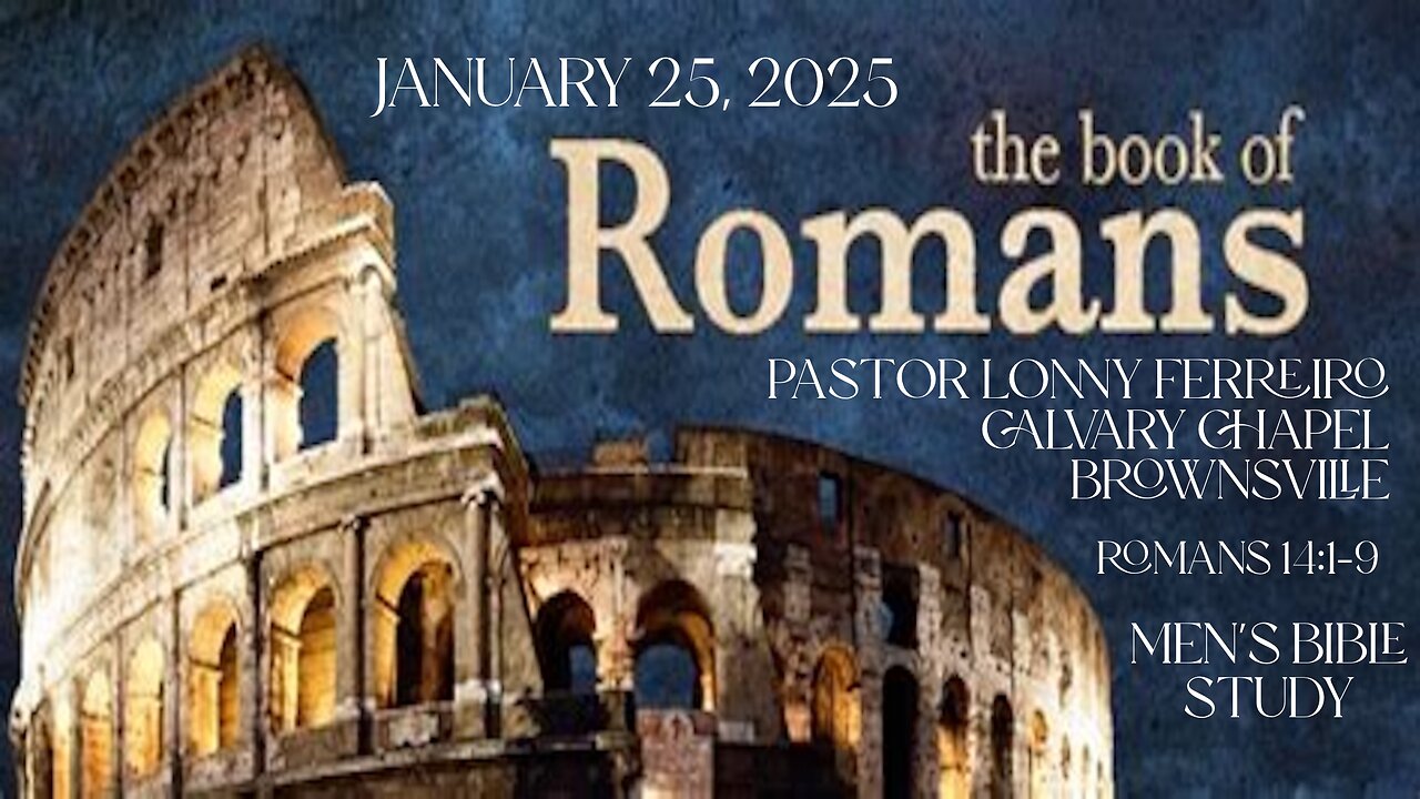 Men's Bible Study January 25, 2025- Pastor Lonny Ferreiro Romans 14:1-9