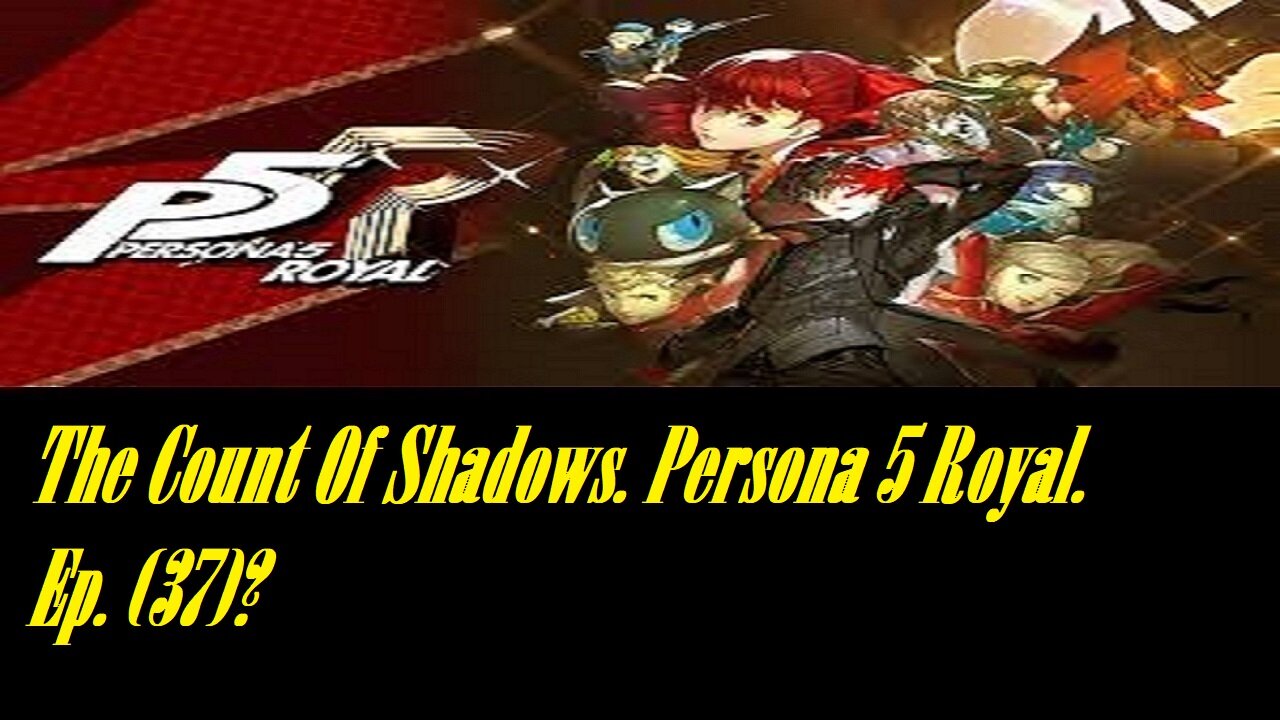 The Count Of Shadows. Persona 5 Royal. Ep. (37)? #persona5royal
