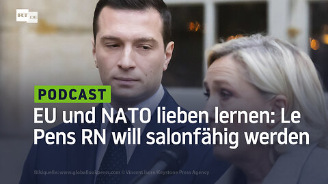 EU und NATO lieben lernen: Le Pens Rassemblement National will salonfähig werden