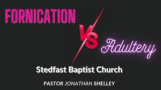 Fornication vs. Adultery - Pastor Jonathan Shelley | Stedfast Baptist Church