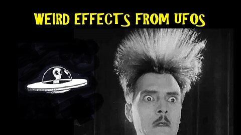 WEIRD EFFECTS FROM UFOS