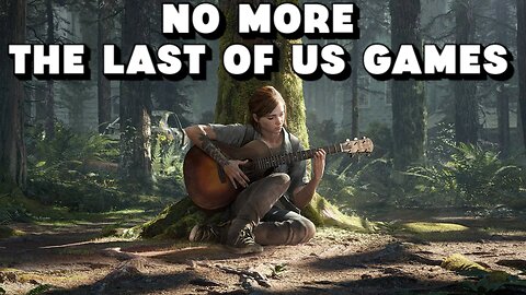 There Will Be No More The Last Of Us Games