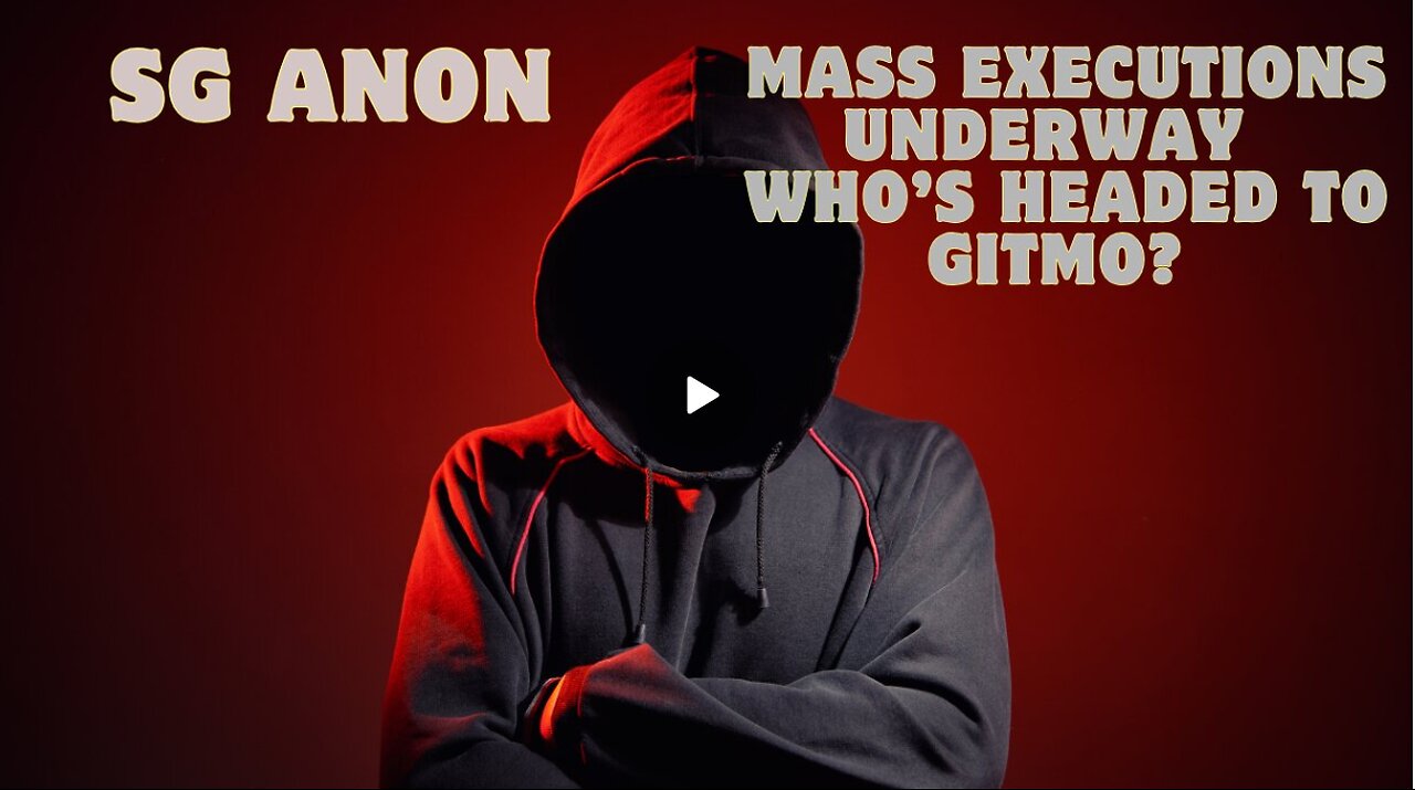 SG Anon Reveals: Mass Executions Underway – Who’s Headed To GITMO???