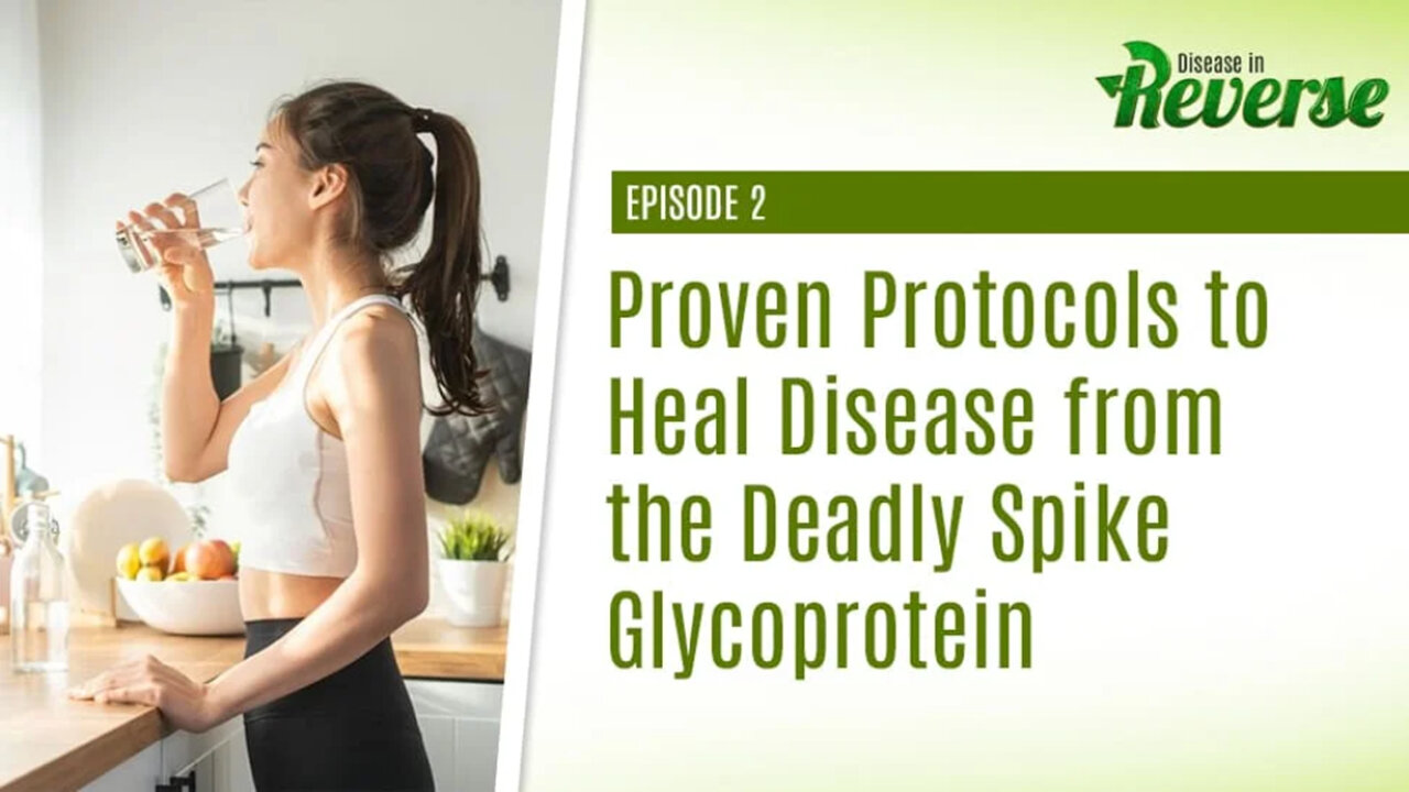 Disease in Reverse - Episode 2: Proven Protocols to Heal Disease from the Deadly Spike Glycoprotein