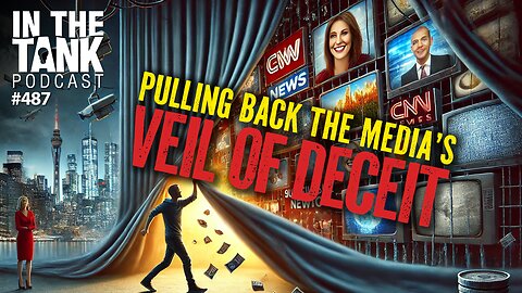 Pulling Back The Media's Veil of Deceit - In The Tank #487