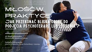 Miłość w praktyce: Jak przekonać bliską osobę do podjęcia psychoterapii lub leczenia? (23.01.2025)