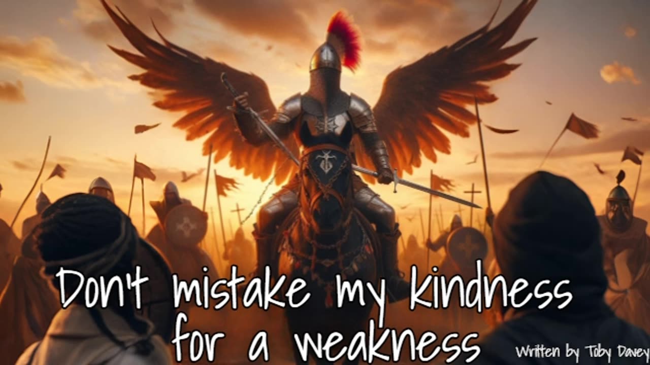 Don't mistake my kindness for a weakness