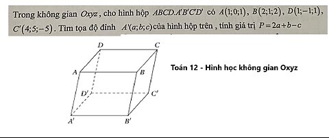 Toán 12: Trong không gian Oxyz, cho hình hộp ABCD.A'B'C'D' có A(1;0;1), B(2;1;2), D(1;-1;1), C'(4;5