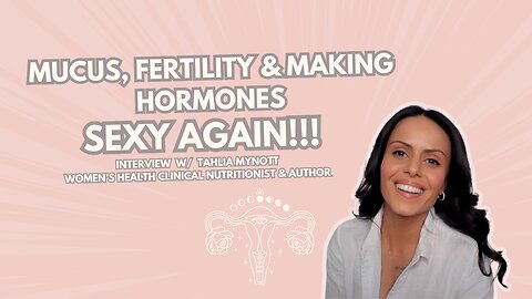 Mucus, Fertility & Making Hormones Sexy Again w/Tahlia Mynott, Women's Health Clinical Nutritionist