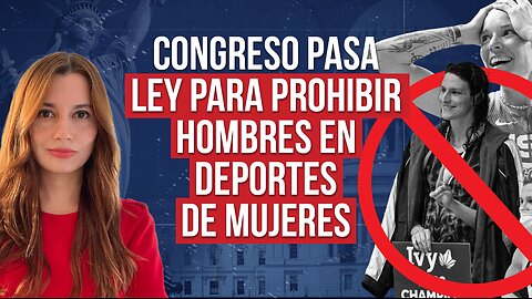 Congreso pasa ley para prohibir hombres en deportes de mujeres - Ep. 57