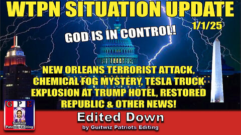 WTPN SIT/UP-1/1/25-NOLA TERRORIST ATTACK-FOG-BIRD FLU-3 LIGHTENING STRIKES-TESLA FIRE-Edited Down