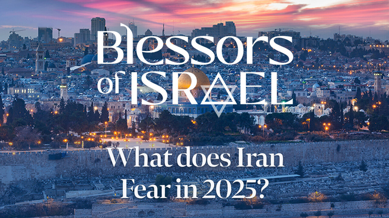 Blessors of Israel Podcast Episode 68: What does Iran Fear in 2025?