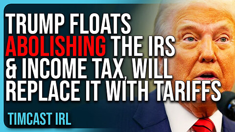 "Trump Floats ABOLISHING The IRS & Income Tax, Will Replace It With Tariffs" | Timcast