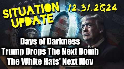 Situation Update 12.31.24 ~ Trump Drops The Next Bomb. Days of Darkness. The White Hats' Next Move