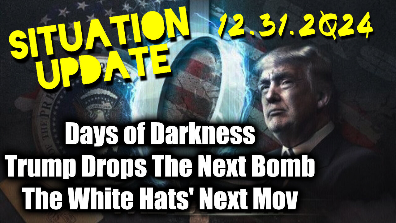 Situation Update 12.31.24 ~ Trump Drops The Next Bomb. Days of Darkness. The White Hats' Next Move