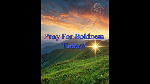 A Prayer For Those Who Need Boldness: Let God Empower You Today!