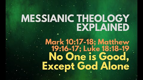 Mark 10:17-18; Matthew 19:16-17; Luke 18:18-19: No One is Good, Except God Alone -Theology Explained