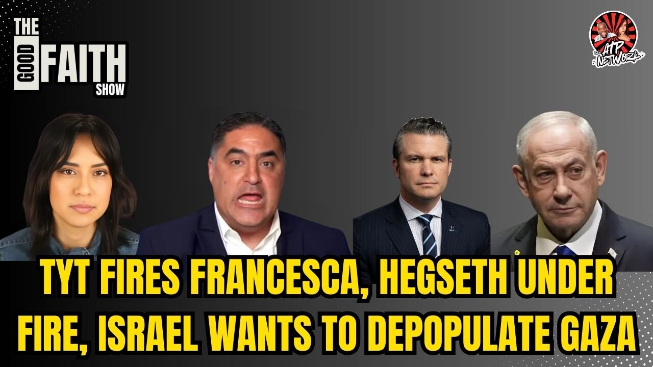 TYT FIRES FRANCESCA, HEGSETH UNDER FIRE, ISRAEL WANTS TO DEPOPULATE GAZA