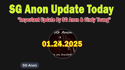 SG Anon Update Today 1/24/25: "Important Update By SG Anon & Cindy Young"