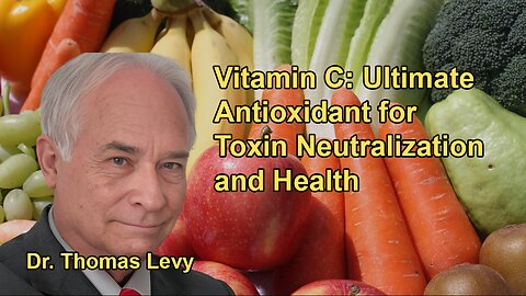 Vitamin C: The Ultimate Antioxidant for Neutralizing Toxins | Dr. Thomas Levy