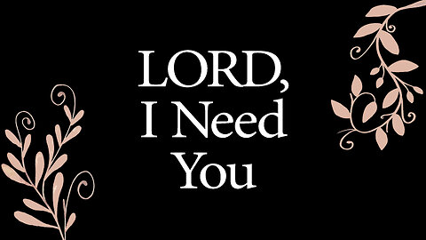 LORD I Need You | Christian Prayer