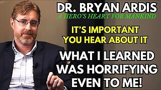 Dr. Bryan Ardis - What I Learned Was Horrifying Even To ALL People