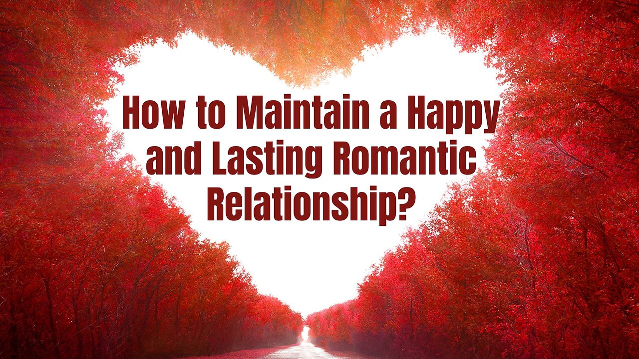 How to Maintain a Happy and Lasting Romantic Relationship?