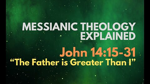 “The Father is Greater Than I” - Messianic Theology Explained