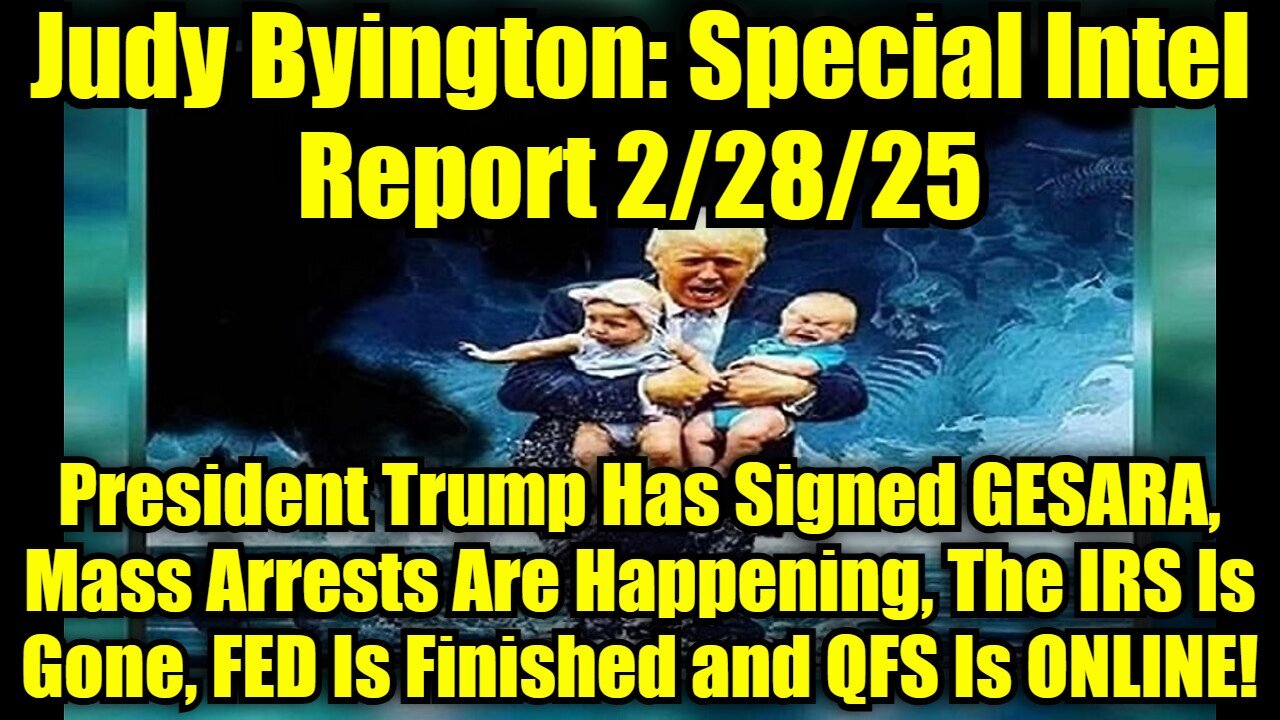 Judy Byington: Special Intel Report 2/28/25: President Trump Has Signed GESARA, Mass Arrests Are Happening, The IRS Is Gone, FED Is Finished and QFS Is ONLINE!