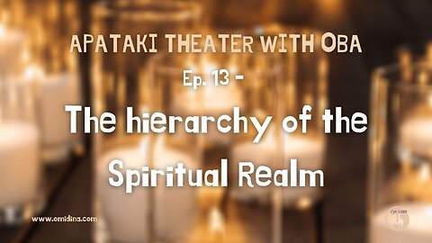 Apataki Theater With Oba Ep. 13: Unlocking the Hierarchy of the Spiritual Realm