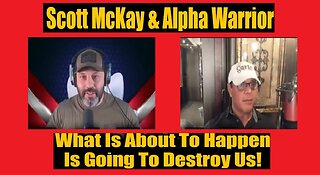 Scott McKay & Alpha Warrior- What Is About To Happen Is Going To Destroy Us!